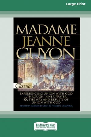 Madame Jeanne Guyon: Experiencing Union with God through Prayer and The Way and Results of Union with God (16pt Large Print Edition)