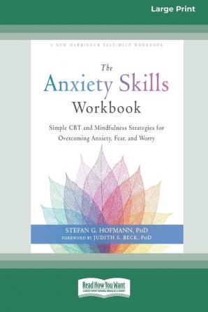 The Anxiety Skills Workbook: Simple CBT and Mindfulness Strategies for Overcoming Anxiety Fear and Worry [16pt Large Print Edition]