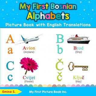 My First Bosnian Alphabets Picture Book with English Translations: Bilingual Early Learning & Easy Teaching Bosnian Books for Kids: 1 (Teach & Learn Basic Bosnian Words for Children)