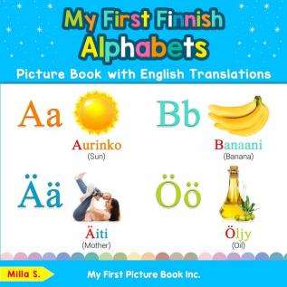 My First Finnish Alphabets Picture Book with English Translations: Bilingual Early Learning & Easy Teaching Finnish Books for Kids: 1 (Teach & Learn Basic Finnish Words for Children)