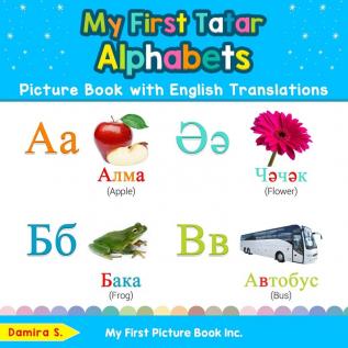 My First Tatar Alphabets Picture Book with English Translations: Bilingual Early Learning & Easy Teaching Tatar Books for Kids: 1 (Teach & Learn Basic Tatar Words for Children)