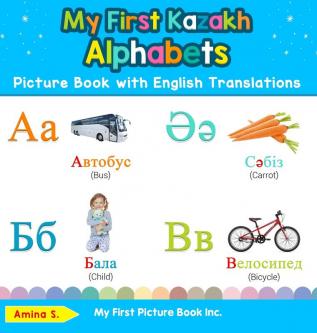 My First Kazakh Alphabets Picture Book with English Translations: Bilingual Early Learning & Easy Teaching Kazakh Books for Kids: 1 (Teach & Learn Basic Kazakh Words for Children)