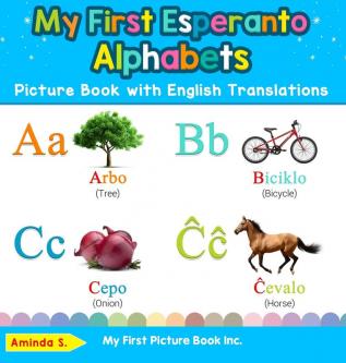 My First Esperanto Alphabets Picture Book with English Translations: Bilingual Early Learning & Easy Teaching Esperanto Books for Kids: 1 (Teach & Learn Basic Esperanto Words for Children)