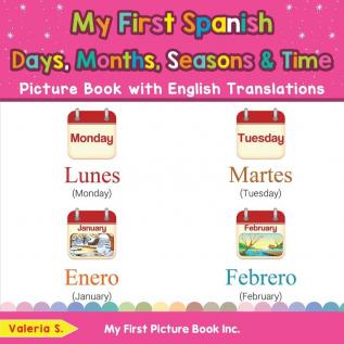 My First Spanish Days Months Seasons & Time Picture Book with English Translations: Bilingual Early Learning & Easy Teaching Spanish Books for Kids: ... & Learn Basic Spanish Words for Children)