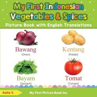 My First Indonesian Vegetables & Spices Picture Book with English Translations: Bilingual Early Learning & Easy Teaching Indonesian Books for Kids: 4 ... & Learn Basic Indonesian Words for Children)