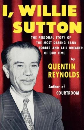 I Willie Sutton: The Personal Story of The Most Daring Bank Robber and Jail Breaker of Our Time