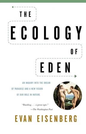 The Ecology of Eden: An Inquiry into the Dream of Paradise and a New Vision of Our Role in Nature