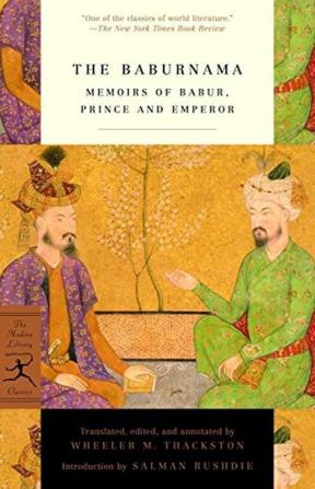 The Baburnama Memoirs of Babur Prince and Emperor (Modern Library Classics)