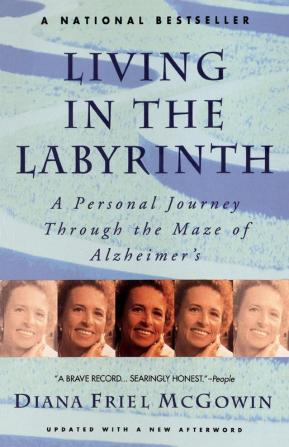 Living in the Labyrinth: A Personal Journey Through the Maze of Alzheimer's