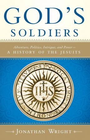 God's Soldiers: Adventure Politics Intrigue and Power--A History of the Jesuits