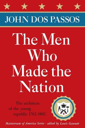 The Men Who Made the Nation: The architects of the young republic 1782-1802 (Mainstream of America)