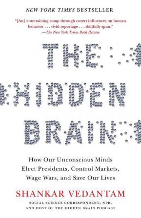 The Hidden Brain How Our Unconscious Minds Elect Presidents Control Markets Wage Wars and Save Our Lives