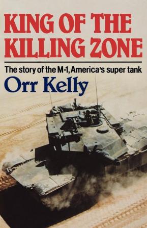 King of the Killing Zone – The Story of the M–1 America`s Super Tank