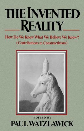 The Invented Reality – How Do We Know What We Believe We Know?