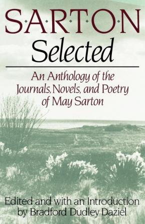 Sarton Selected: An Anthology of the Journals Novels and Poetry of May Sarton