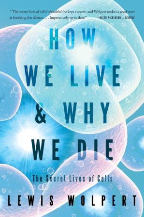 How We Live and Why We Die – The Secret Lives of Cells