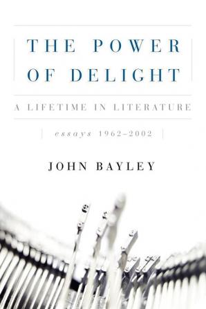 The Power of Delight: A Lifetine in Literature Essays 1962-2002