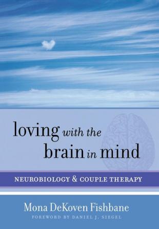 Loving with the Brain in Mind – Neurobiology and Couple Therapy: 0 (Norton Series on Interpersonal Neurobiology)