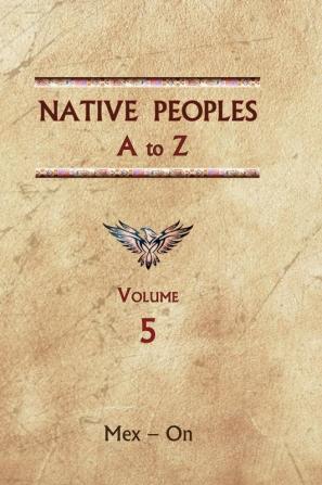 Native Peoples A to Z (Volume Five): A Reference Guide to Native Peoples of the Western Hemisphere: 5