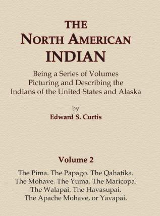 The North American Indian Volume 2 - The Pima The Papago The Qahatika The Mohave The Yuma The Maricopa The Walapai Havasupai The Apache Mohave or Yavapai