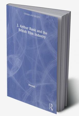 J. Arthur Rank and the British Film Industry