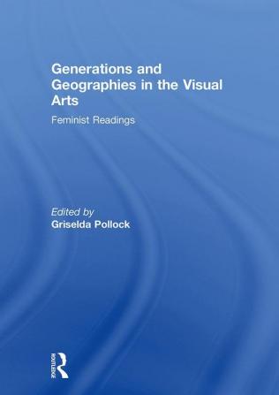 Generations and Geographies in the Visual Arts: Feminist Readings