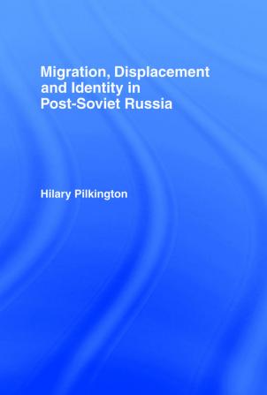 Migration Displacement and Identity in Post-Soviet Russia