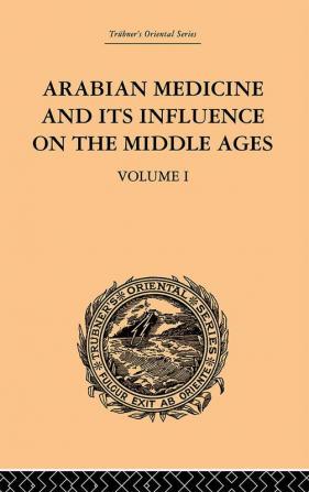 Arabian Medicine and its Influence on the Middle Ages: Volume I