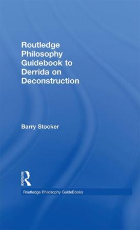 Routledge Philosophy Guidebook to Derrida on Deconstruction