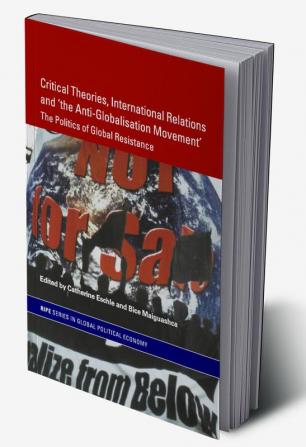 Critical Theories International Relations and 'the Anti-Globalisation Movement'