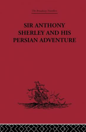 Sir Anthony Sherley and his Persian Adventure