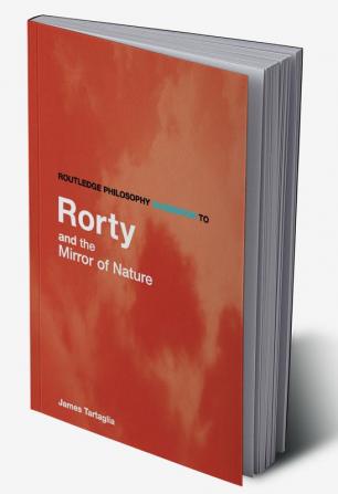 Routledge Philosophy GuideBook to Rorty and the Mirror of Nature