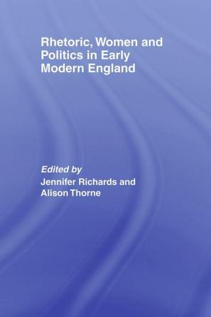 Rhetoric Women and Politics in Early Modern England