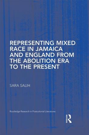 Representing Mixed Race in Jamaica and England from the Abolition Era to the Present