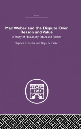 Max Weber and the Dispute over Reason and Value