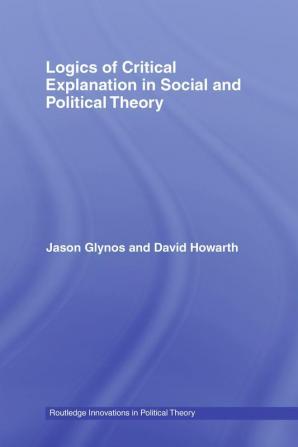 Logics of Critical Explanation in Social and Political Theory