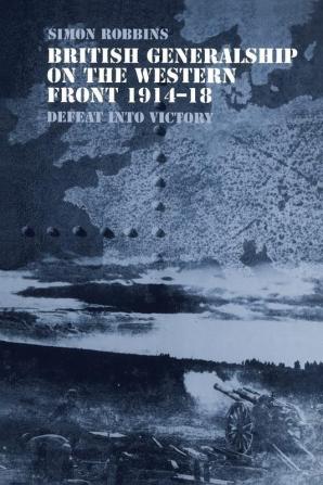 British Generalship on the Western Front 1914-1918