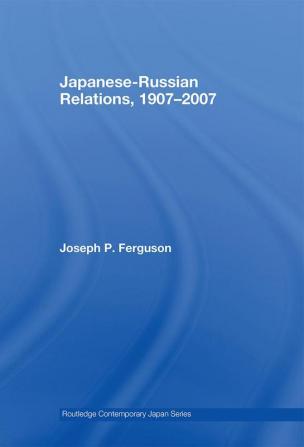 Japanese-Russian Relations 1907-2007