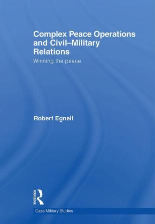 Complex Peace Operations and Civil-Military Relations