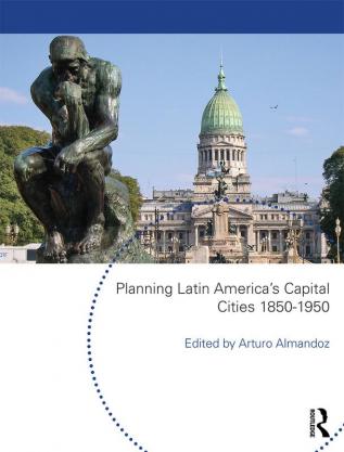 Planning Latin America's Capital Cities 1850-1950