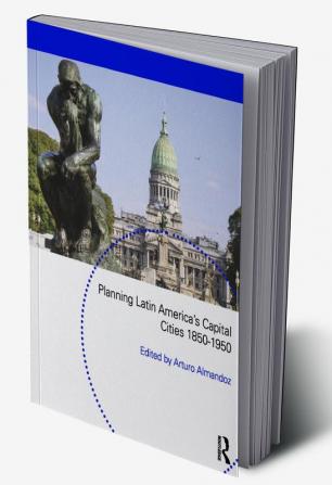 Planning Latin America's Capital Cities 1850-1950