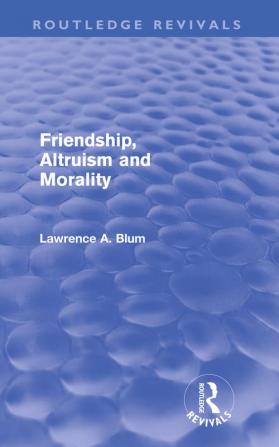 Friendship Altruism and Morality (Routledge Revivals)