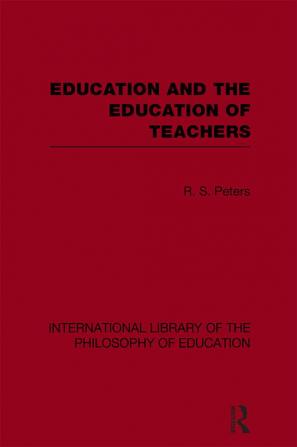 Education and the Education of Teachers (International Library of the Philosophy of Education volume 18)