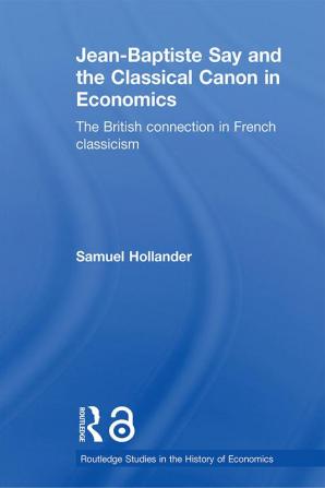 Jean-Baptiste Say and the Classical Canon in Economics