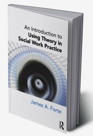 Introduction to Using Theory in Social Work Practice