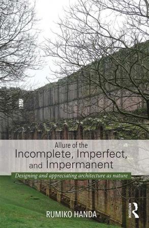 Allure of the Incomplete Imperfect and Impermanent