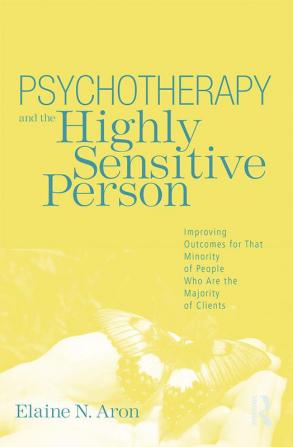 PSYCHOTHERAPY AND THE HIGHLY SENSITIVE PERSON