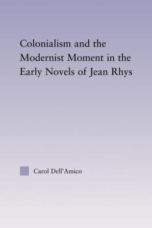 Colonialism and the Modernist Moment in the Early Novels of Jean Rhys