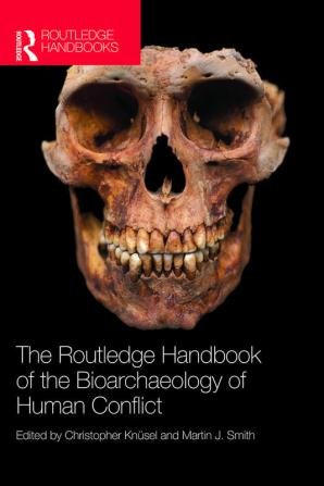 The Routledge Handbook of the Bioarchaeology of Human Conflict