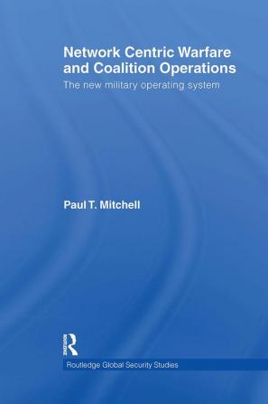 Network Centric Warfare and Coalition Operations